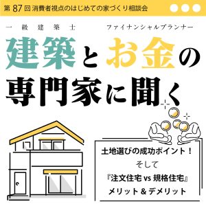 建築とお金の専門家に聞く土地選び成功ポイント！そして、『注文住宅vs規格住宅』メリット＆デメリット。